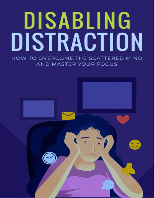 Disabling Distraction. How To Overcome The Scattered Mind & Master Your Focus. Life Craft Plannerz
